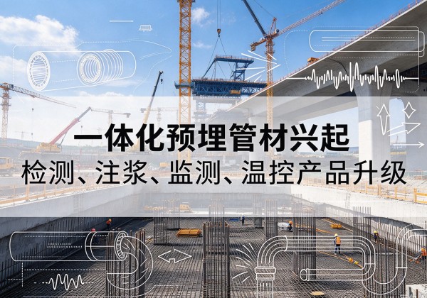 华蓥一体化管材产品兴起，声测注浆一体管、多功能预埋管应用增多